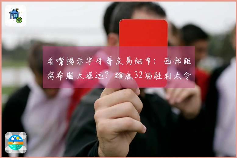 名嘴揭示字母哥交易细节：西部距离希腊太遥远？雄鹿32场胜利太令人心痛！