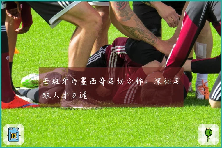西班牙与墨西哥足协合作，深化足球人才互通